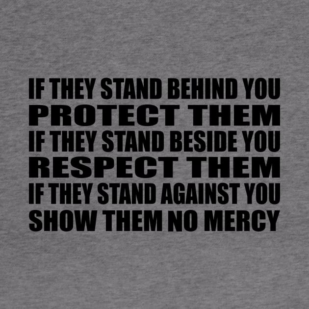 If they stand behind you protect them, if they stand beside you respect them, if they stand against you show them no mercy by It'sMyTime